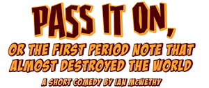 Production photos from Pass it On, Or The First Period Note That Almost Destroyed The World by Ian McWethy 
