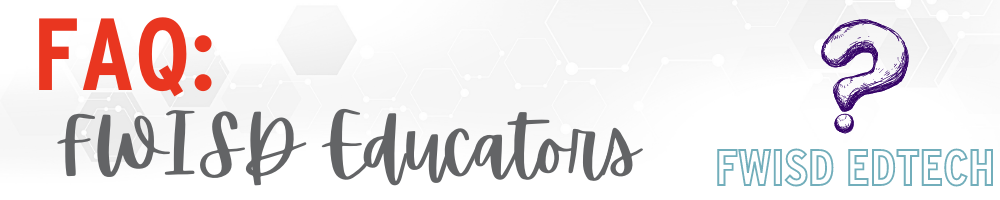 FAQ: FWISD Educators FAQ: FWISD Educators